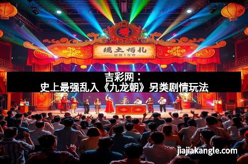 吉彩网：史上最强乱入《九龙朝》另类剧情玩法